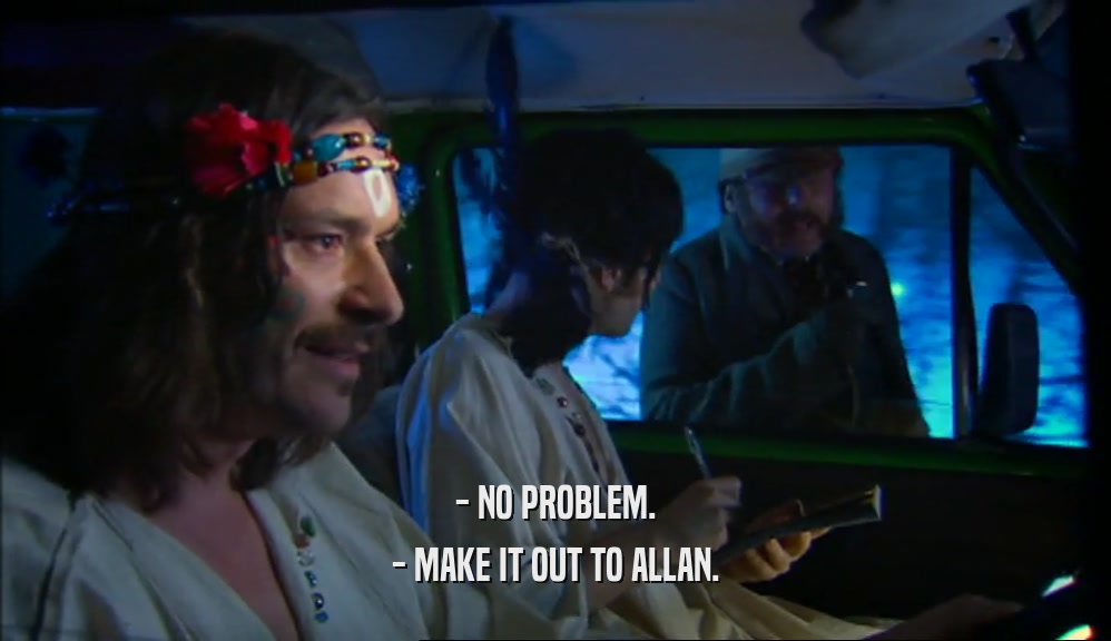 - NO PROBLEM. - MAKE IT OUT TO ALLAN. 