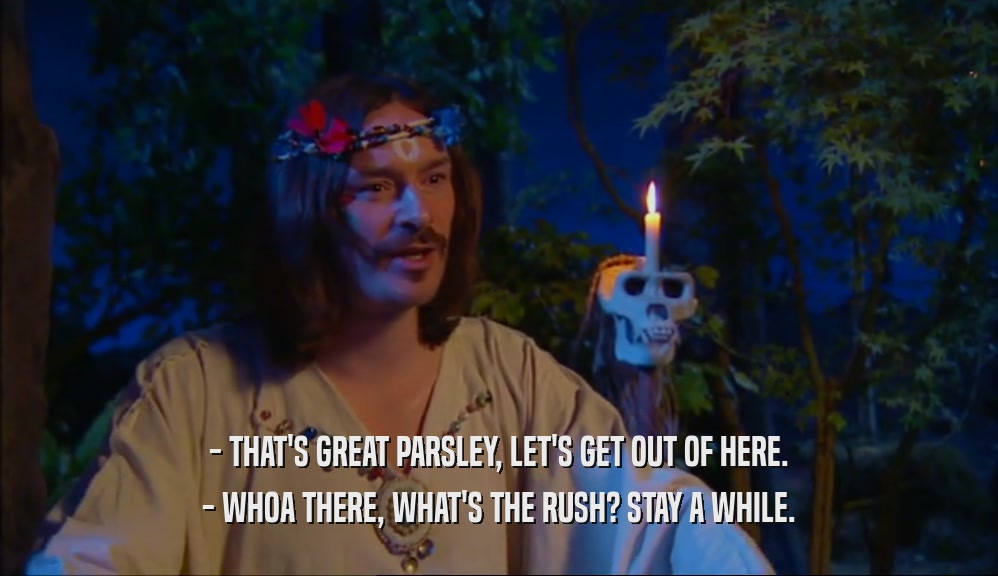 - THAT'S GREAT PARSLEY, LET'S GET OUT OF HERE. - WHOA THERE, WHAT'S THE RUSH? STAY A WHILE. 
