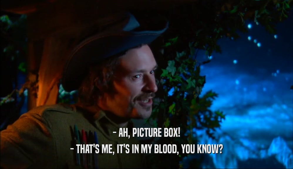 - AH, PICTURE BOX! - THAT'S ME, IT'S IN MY BLOOD, YOU KNOW? 