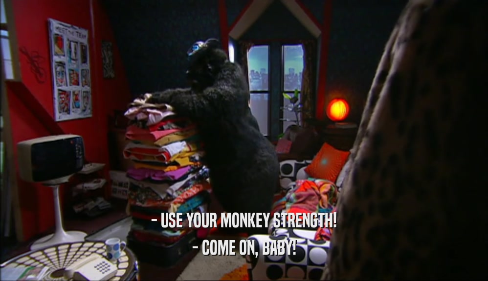- USE YOUR MONKEY STRENGTH! - COME ON, BABY! 