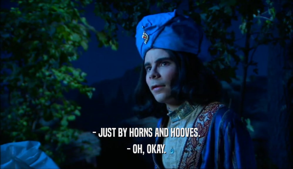 - JUST BY HORNS AND HOOVES. - OH, OKAY. 