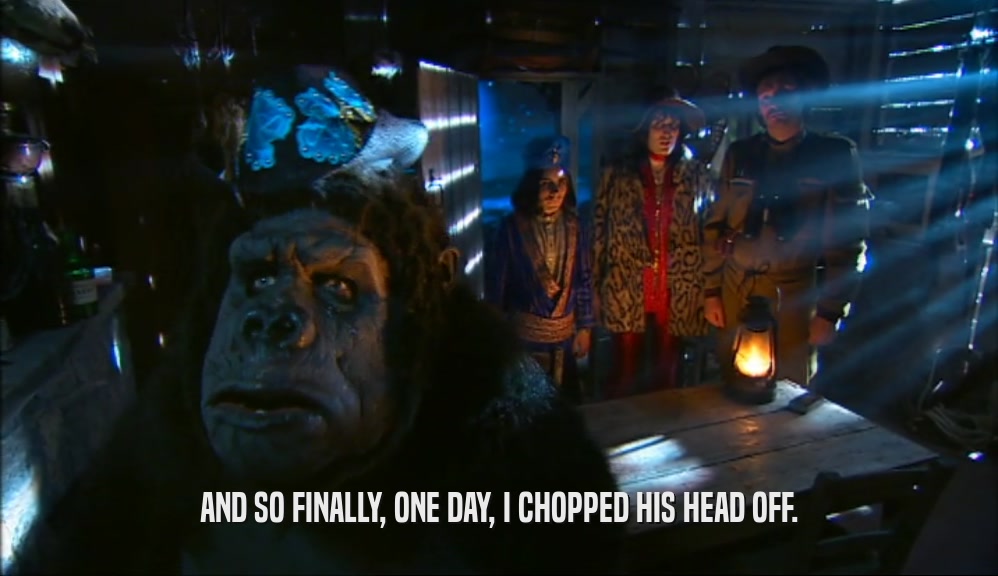 AND SO FINALLY, ONE DAY, I CHOPPED HIS HEAD OFF.  
