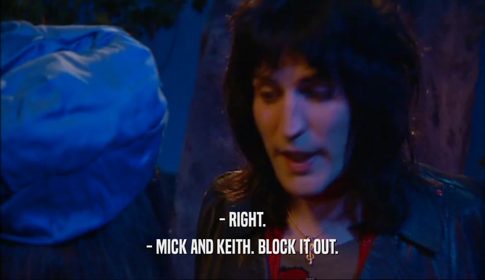 - RIGHT. - MICK AND KEITH. BLOCK IT OUT. 