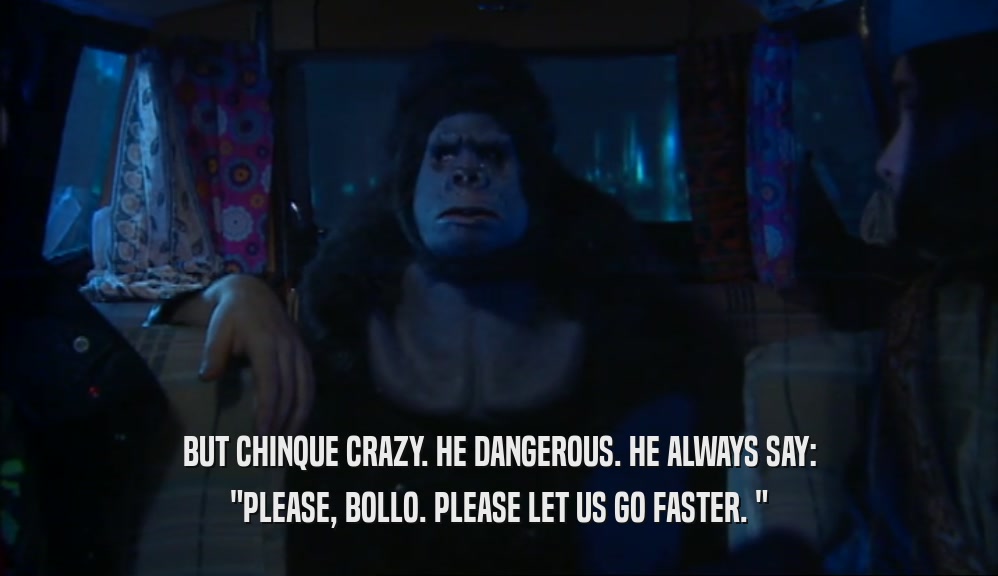 BUT CHINQUE CRAZY. HE DANGEROUS. HE ALWAYS SAY: 