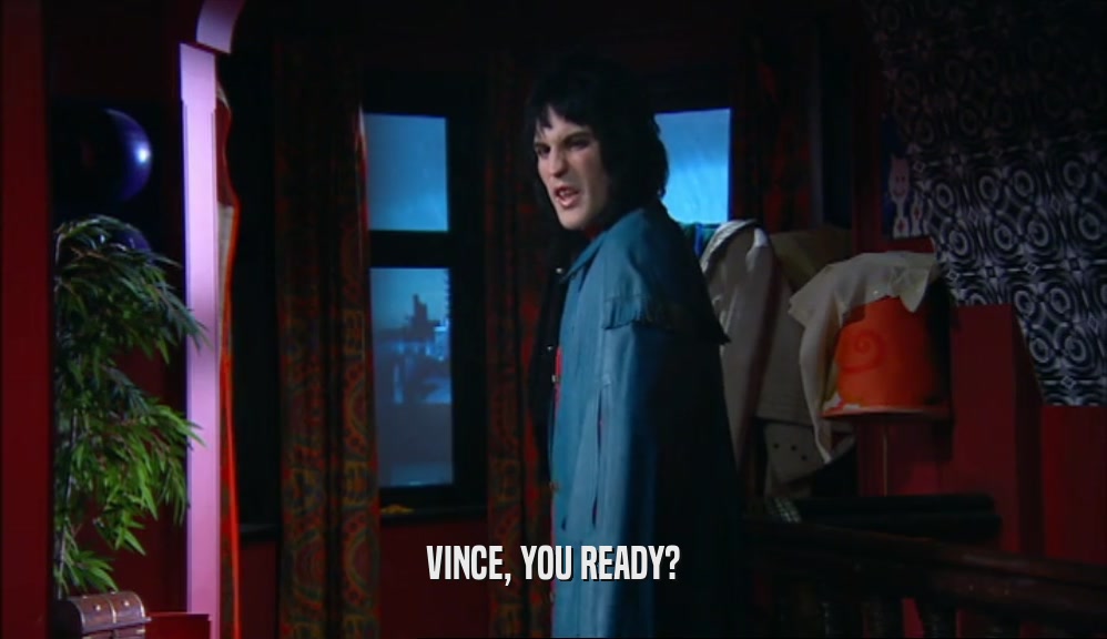 VINCE, YOU READY?
  