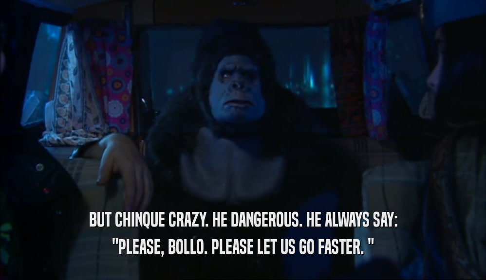 BUT CHINQUE CRAZY. HE DANGEROUS. HE ALWAYS SAY: 