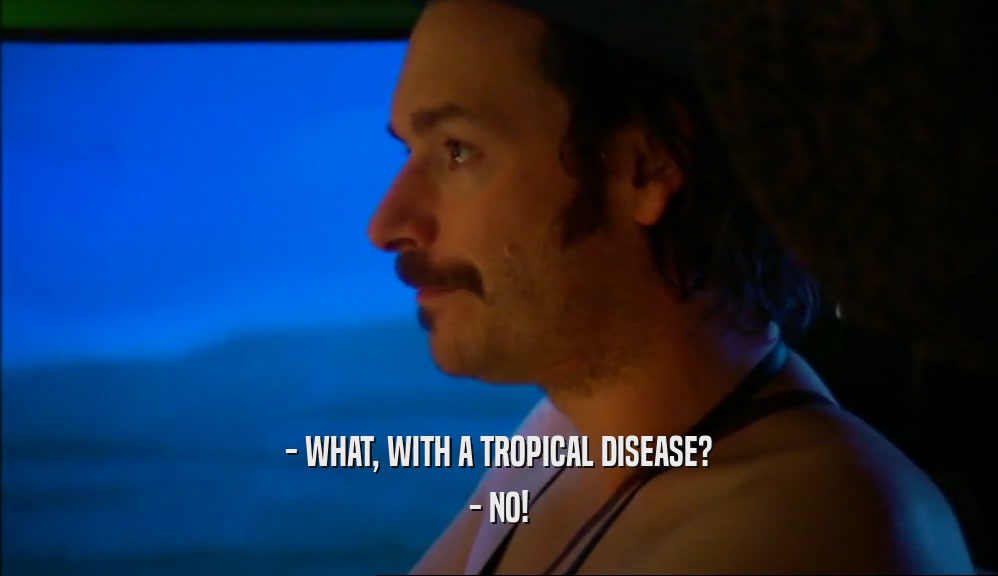 - WHAT, WITH A TROPICAL DISEASE?
 - NO!
 