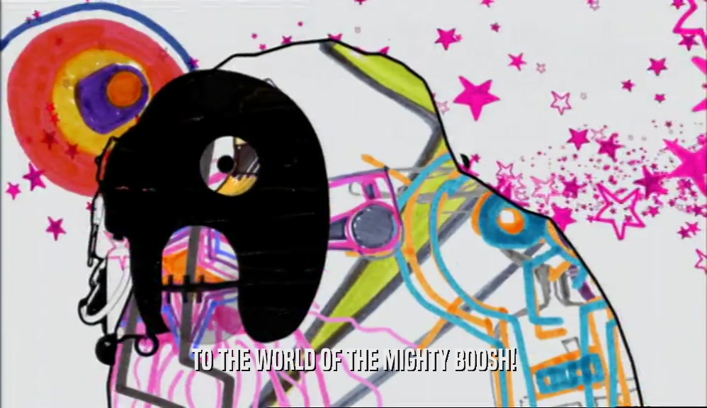 TO THE WORLD OF THE MIGHTY BOOSH!  