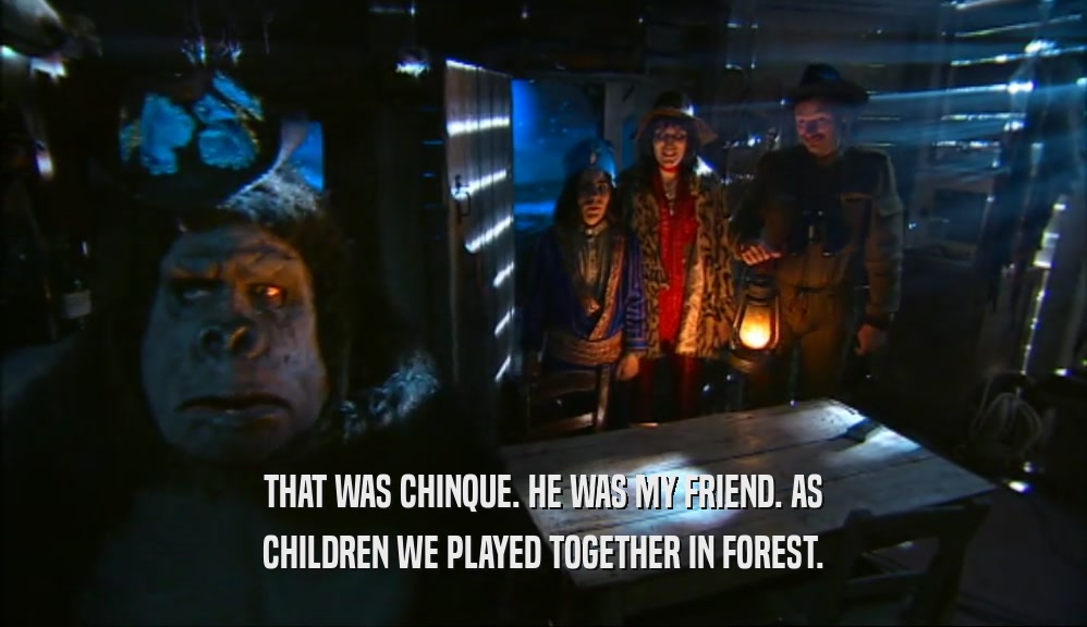 THAT WAS CHINQUE. HE WAS MY FRIEND. AS CHILDREN WE PLAYED TOGETHER IN FOREST. 