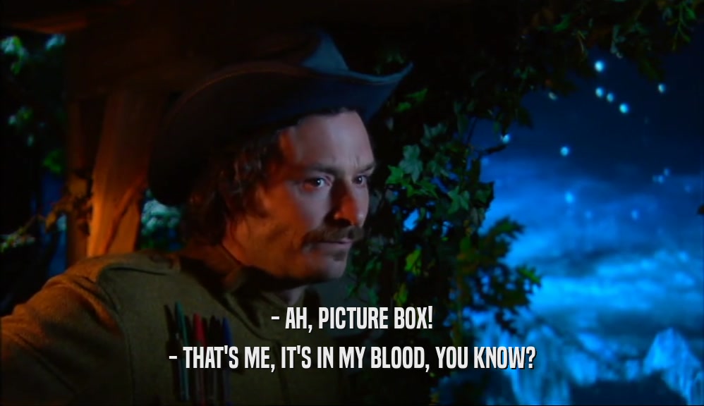 - AH, PICTURE BOX! - THAT'S ME, IT'S IN MY BLOOD, YOU KNOW? 