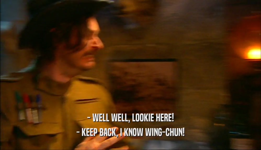 - WELL WELL, LOOKIE HERE! - KEEP BACK, I KNOW WING-CHUN! 
