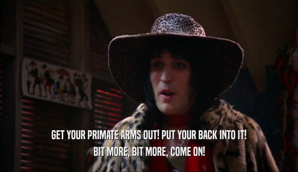 GET YOUR PRIMATE ARMS OUT! PUT YOUR BACK INTO IT! BIT MORE, BIT MORE, COME ON! 
