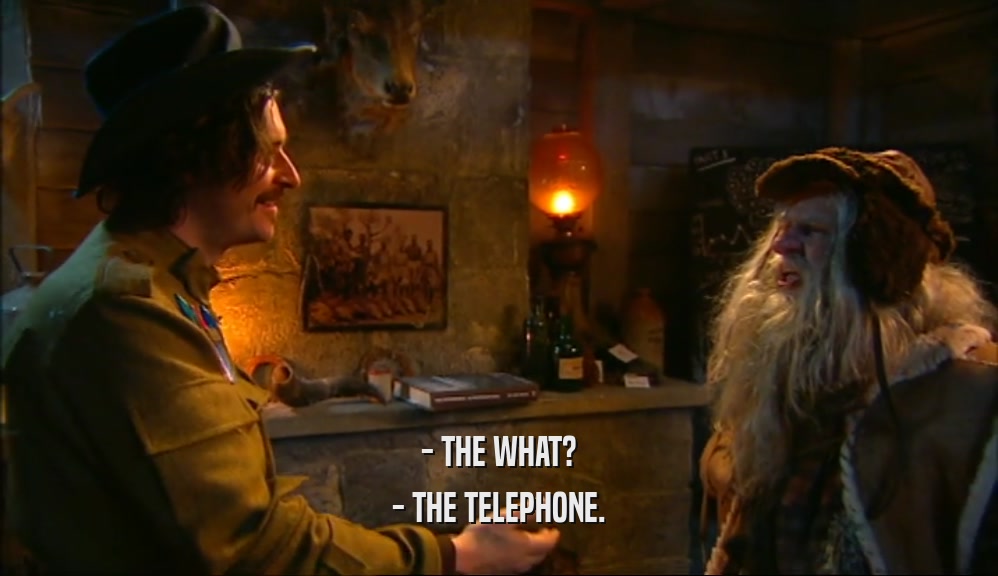 - THE WHAT? - THE TELEPHONE. 