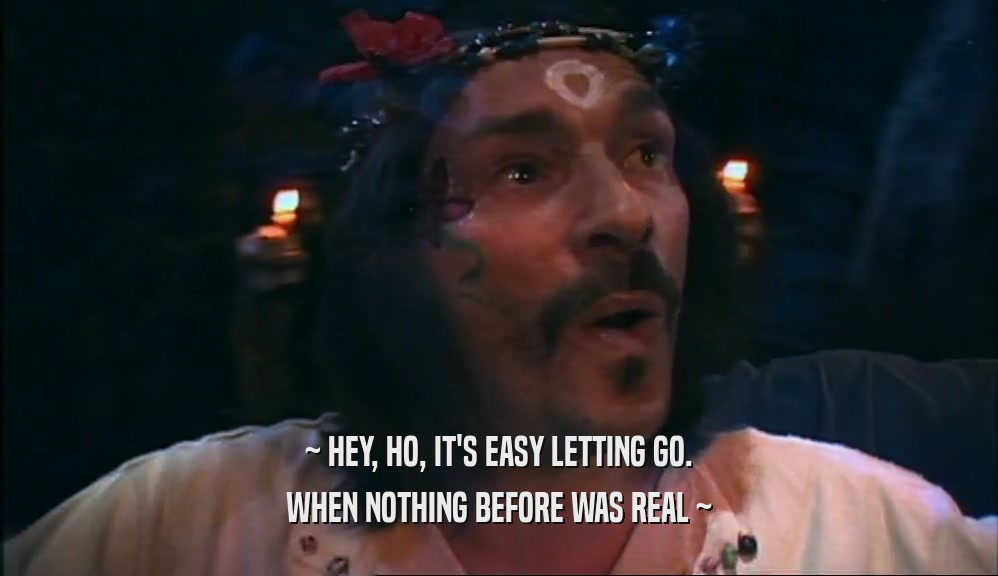 ~ HEY, HO, IT'S EASY LETTING GO. WHEN NOTHING BEFORE WAS REAL ~ 