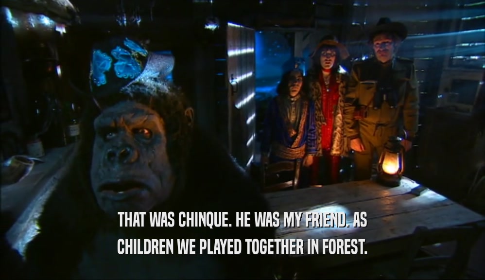 THAT WAS CHINQUE. HE WAS MY FRIEND. AS CHILDREN WE PLAYED TOGETHER IN FOREST. 