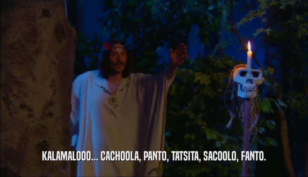 KALAMALOOO... CACHOOLA, PANTO, TATSITA, SACOOLO, FANTO.  