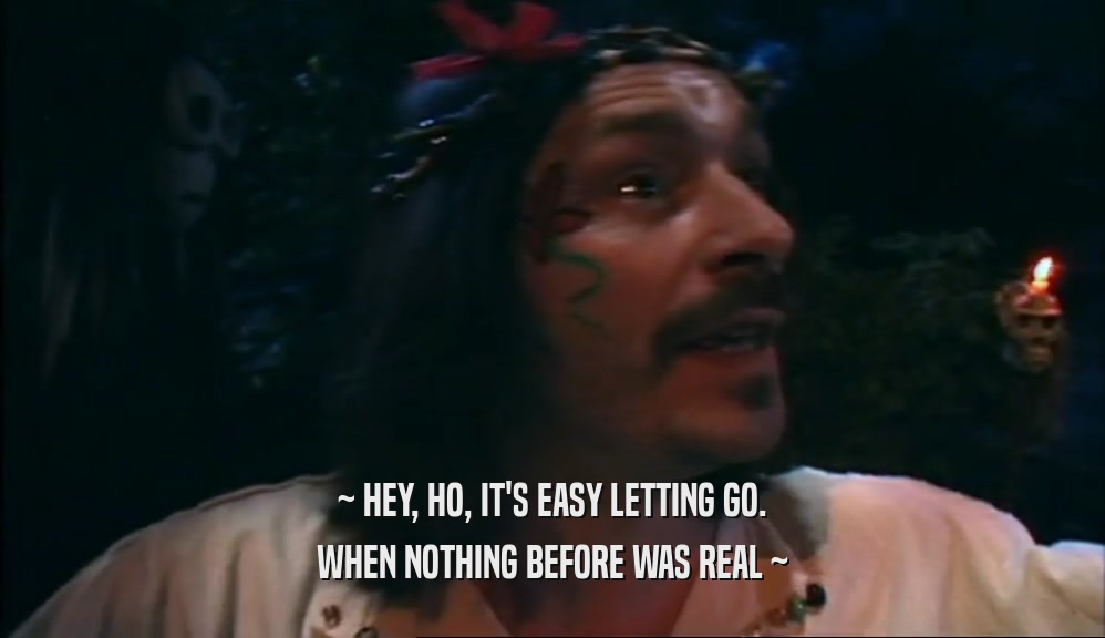 ~ HEY, HO, IT'S EASY LETTING GO. WHEN NOTHING BEFORE WAS REAL ~ 