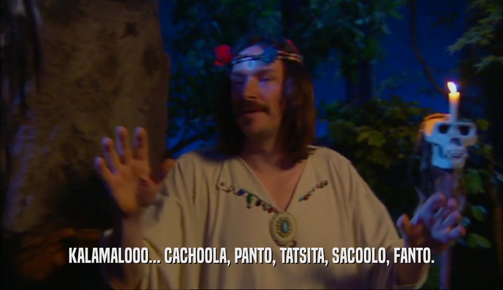 KALAMALOOO... CACHOOLA, PANTO, TATSITA, SACOOLO, FANTO.  