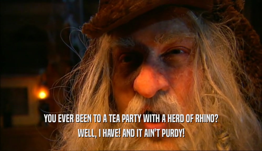 YOU EVER BEEN TO A TEA PARTY WITH A HERD OF RHINO? WELL, I HAVE! AND IT AIN'T PURDY! 