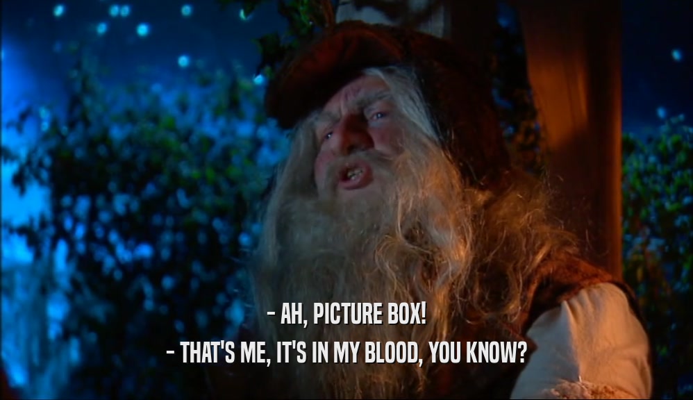 - AH, PICTURE BOX! - THAT'S ME, IT'S IN MY BLOOD, YOU KNOW? 