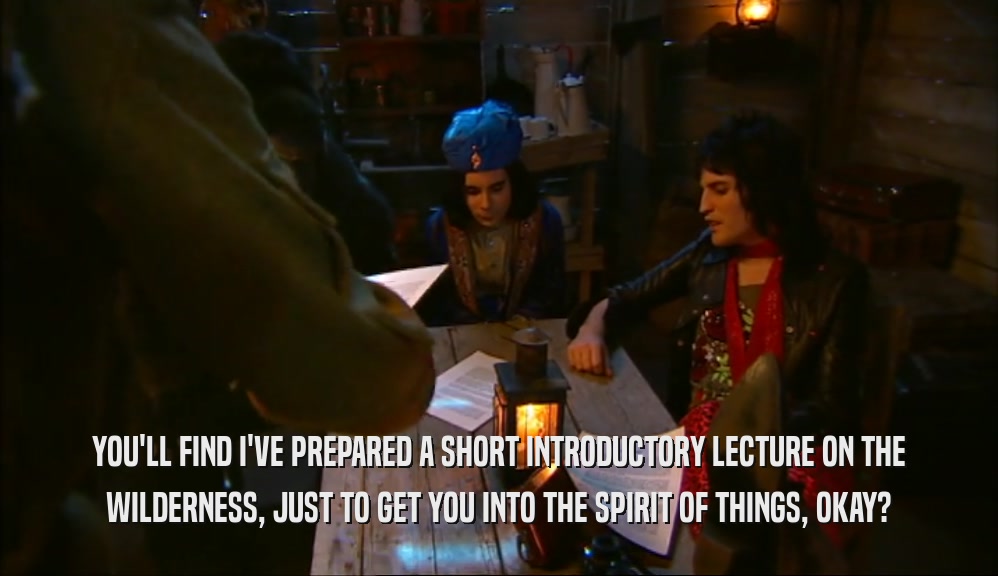YOU'LL FIND I'VE PREPARED A SHORT INTRODUCTORY LECTURE ON THE WILDERNESS, JUST TO GET YOU INTO THE SPIRIT OF THINGS, OKAY? 