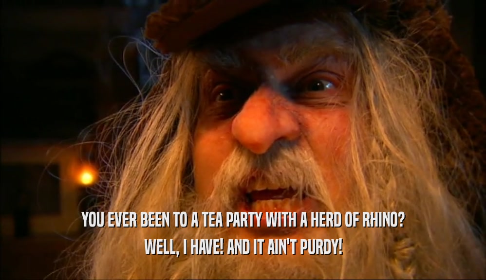 YOU EVER BEEN TO A TEA PARTY WITH A HERD OF RHINO? WELL, I HAVE! AND IT AIN'T PURDY! 