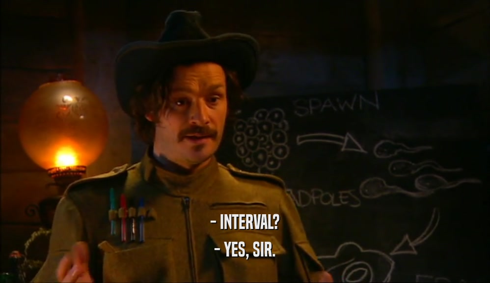 - INTERVAL? - YES, SIR. 