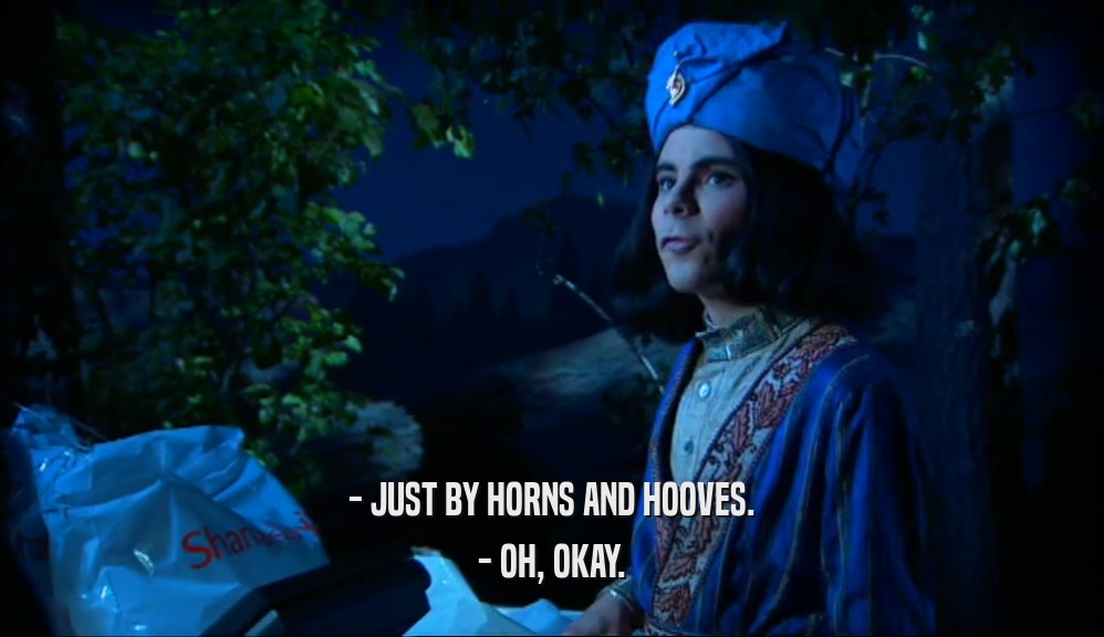 - JUST BY HORNS AND HOOVES. - OH, OKAY. 