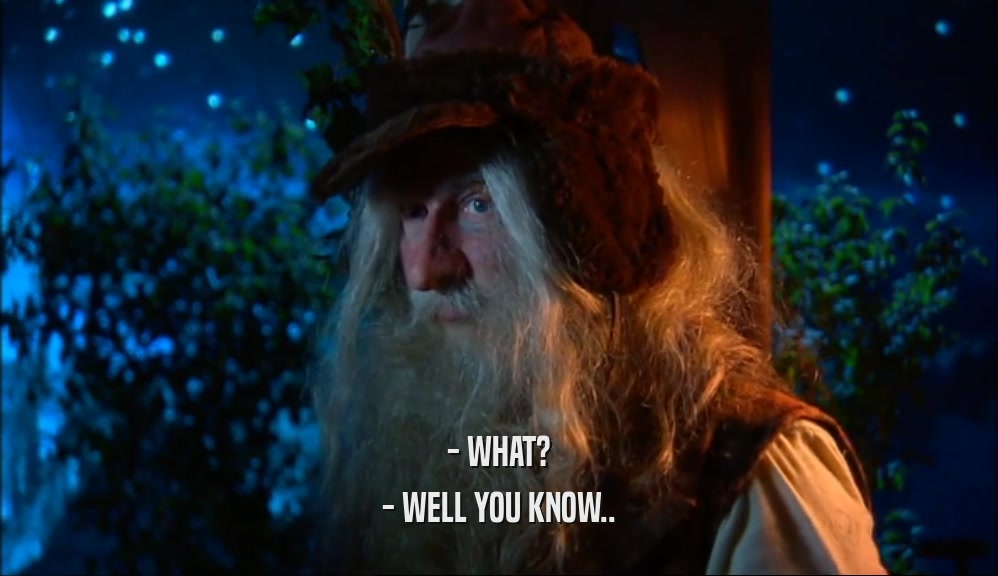 - WHAT? - WELL YOU KNOW.. 