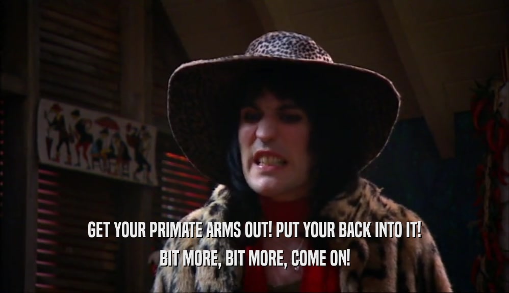 GET YOUR PRIMATE ARMS OUT! PUT YOUR BACK INTO IT! BIT MORE, BIT MORE, COME ON! 