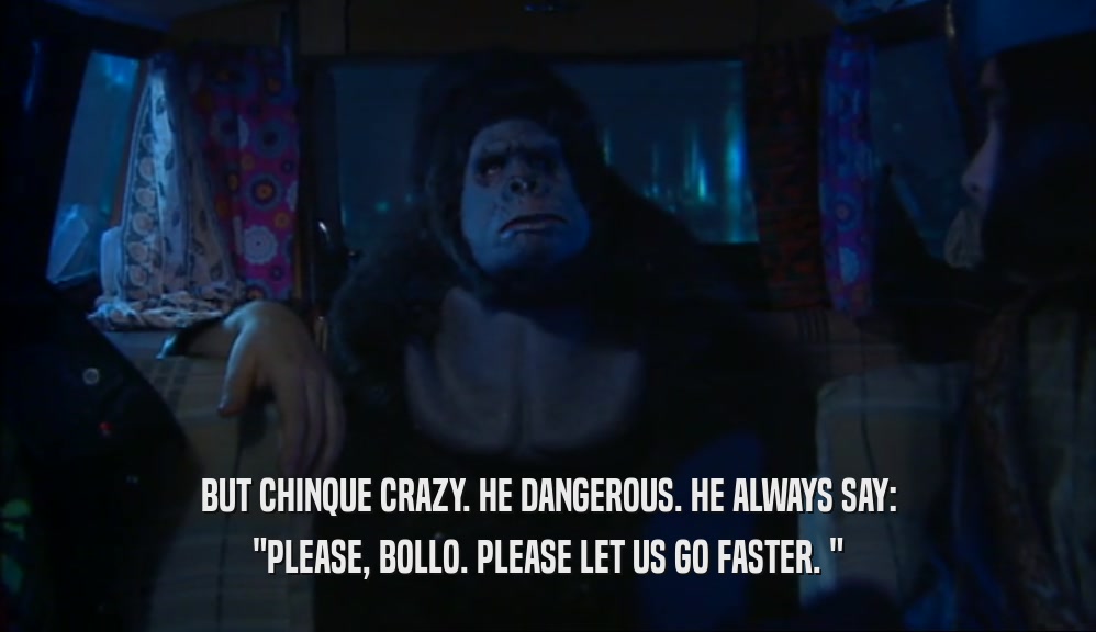 BUT CHINQUE CRAZY. HE DANGEROUS. HE ALWAYS SAY: 