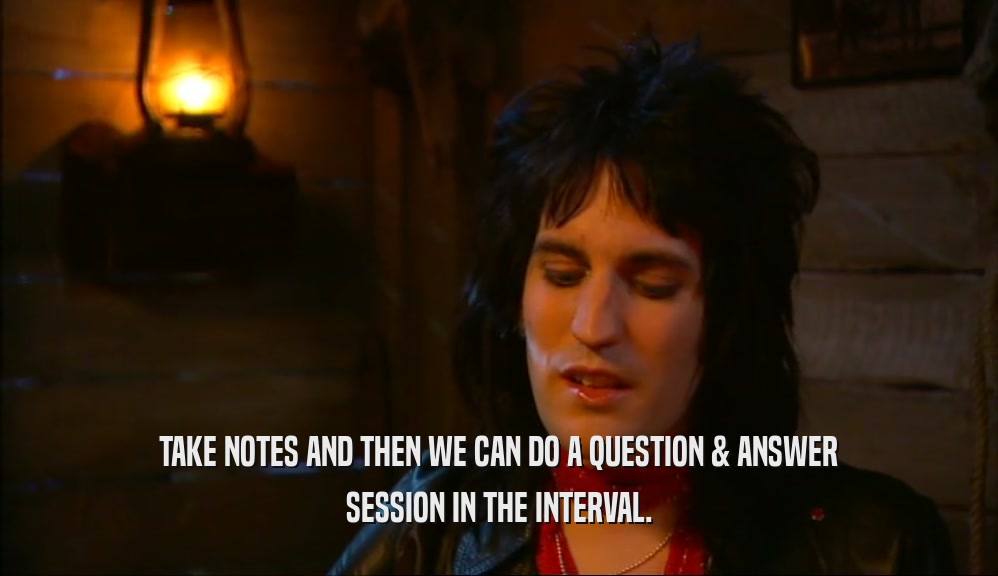 TAKE NOTES AND THEN WE CAN DO A QUESTION & ANSWER SESSION IN THE INTERVAL. 