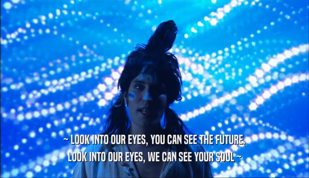 ~ LOOK INTO OUR EYES, YOU CAN SEE THE FUTURE. LOOK INTO OUR EYES, WE CAN SEE YOUR SOUL ~ 