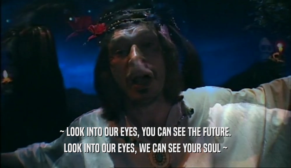 ~ LOOK INTO OUR EYES, YOU CAN SEE THE FUTURE. LOOK INTO OUR EYES, WE CAN SEE YOUR SOUL ~ 