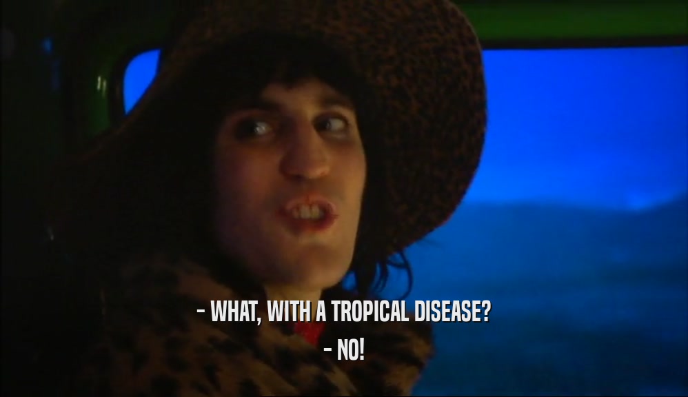 - WHAT, WITH A TROPICAL DISEASE?
 - NO!
 