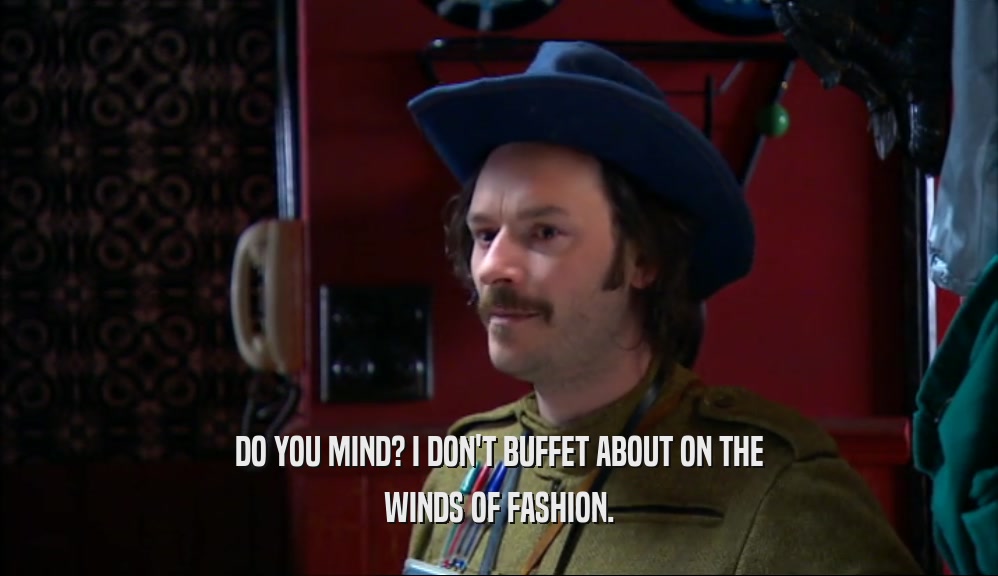 DO YOU MIND? I DON'T BUFFET ABOUT ON THE
 WINDS OF FASHION.
 
