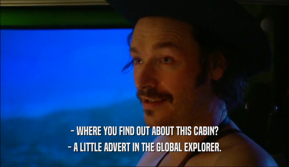 - WHERE YOU FIND OUT ABOUT THIS CABIN? - A LITTLE ADVERT IN THE GLOBAL EXPLORER. 