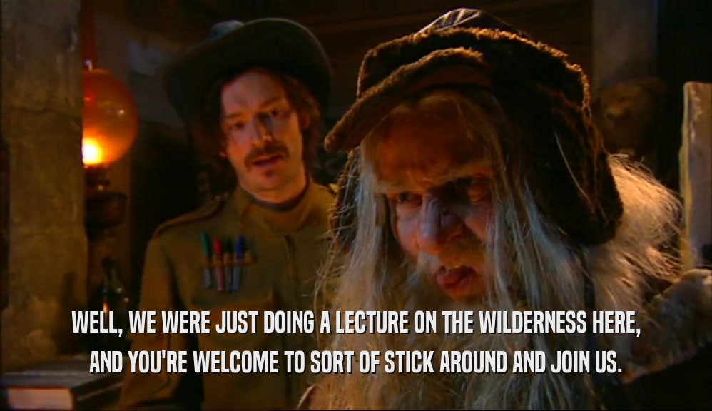 WELL, WE WERE JUST DOING A LECTURE ON THE WILDERNESS HERE, AND YOU'RE WELCOME TO SORT OF STICK AROUND AND JOIN US. 