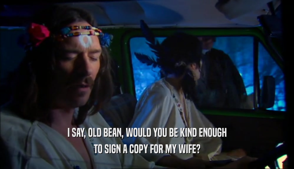 I SAY, OLD BEAN, WOULD YOU BE KIND ENOUGH TO SIGN A COPY FOR MY WIFE? 
