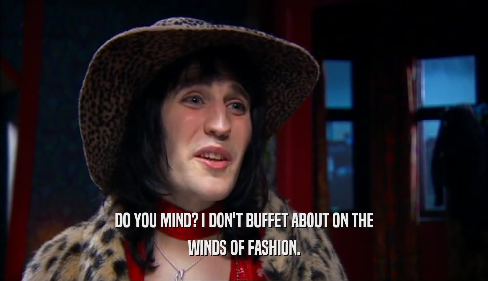 DO YOU MIND? I DON'T BUFFET ABOUT ON THE WINDS OF FASHION. 
