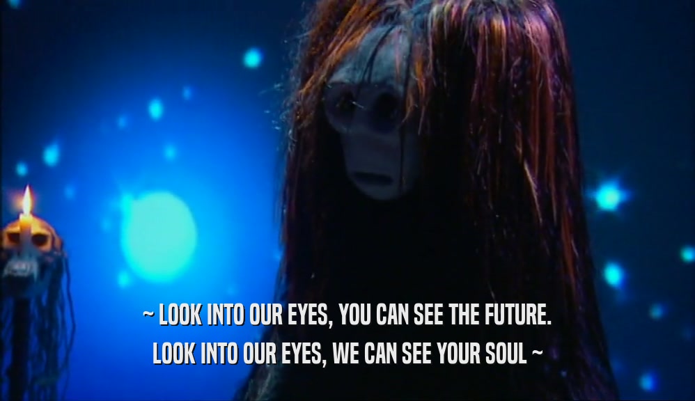 ~ LOOK INTO OUR EYES, YOU CAN SEE THE FUTURE. LOOK INTO OUR EYES, WE CAN SEE YOUR SOUL ~ 