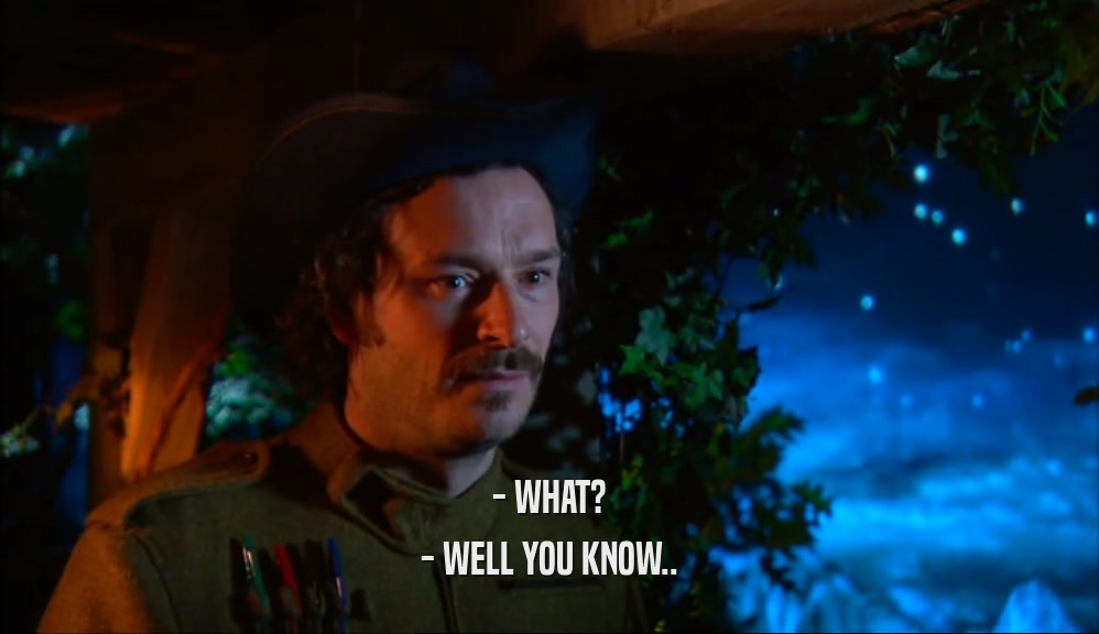 - WHAT? - WELL YOU KNOW.. 