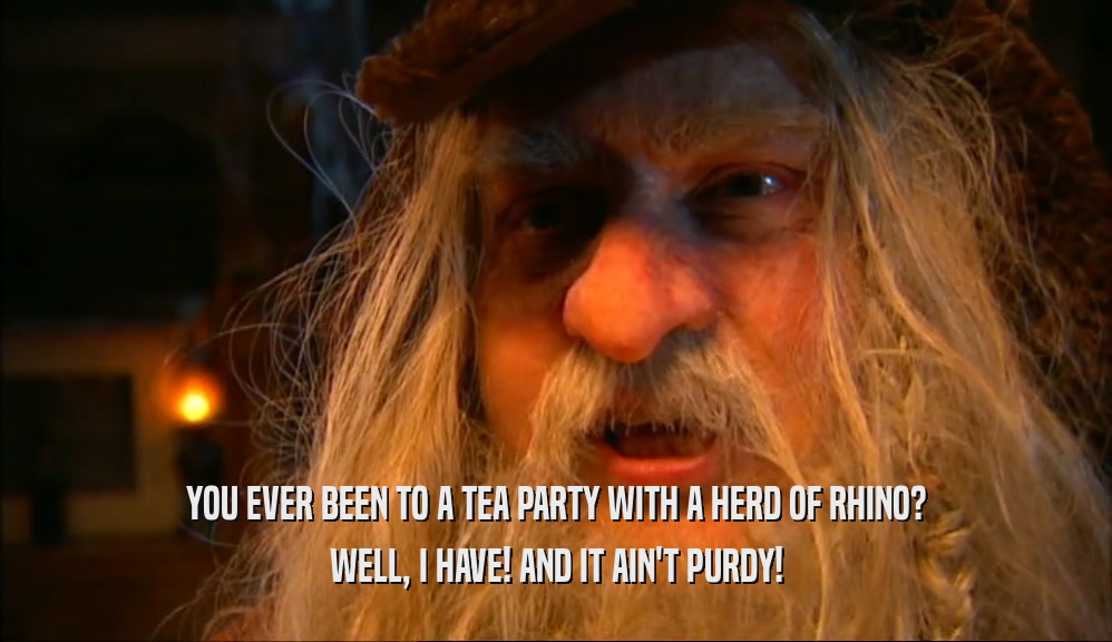 YOU EVER BEEN TO A TEA PARTY WITH A HERD OF RHINO? WELL, I HAVE! AND IT AIN'T PURDY! 