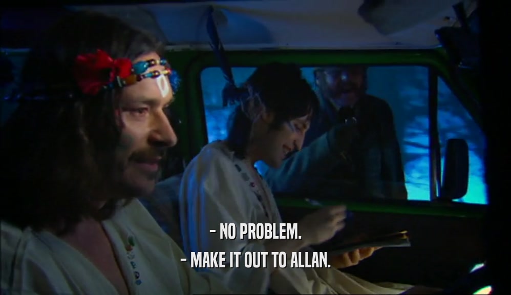- NO PROBLEM. - MAKE IT OUT TO ALLAN. 