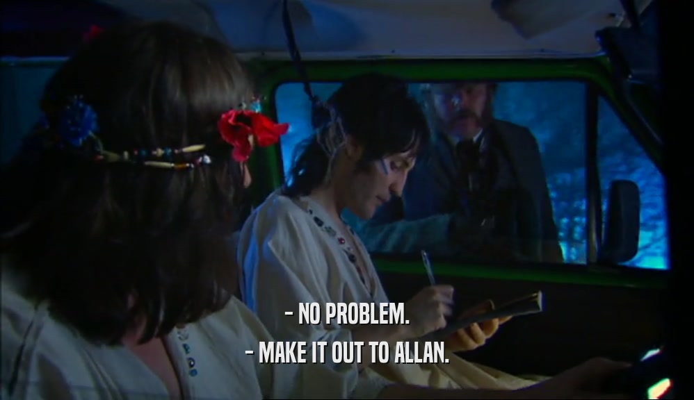 - NO PROBLEM. - MAKE IT OUT TO ALLAN. 