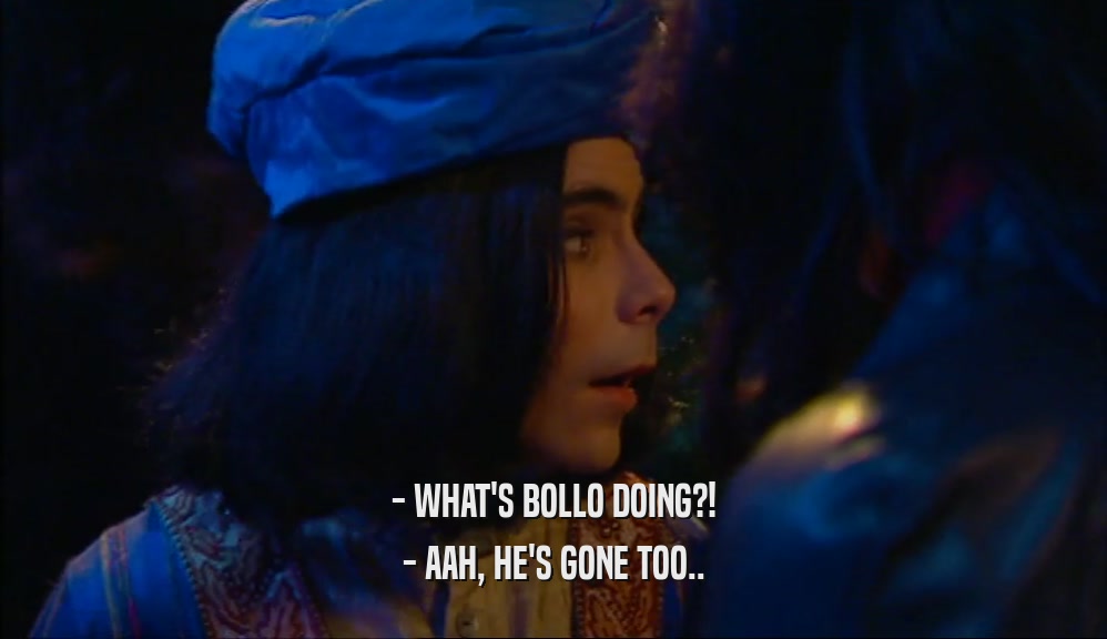 - WHAT'S BOLLO DOING?!
 - AAH, HE'S GONE TOO..
 