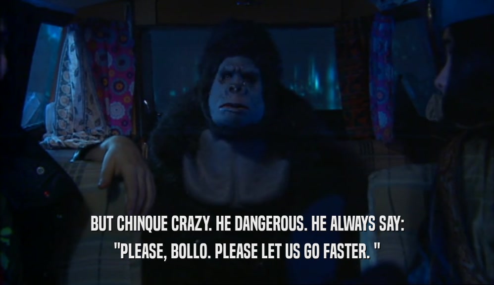 BUT CHINQUE CRAZY. HE DANGEROUS. HE ALWAYS SAY: 