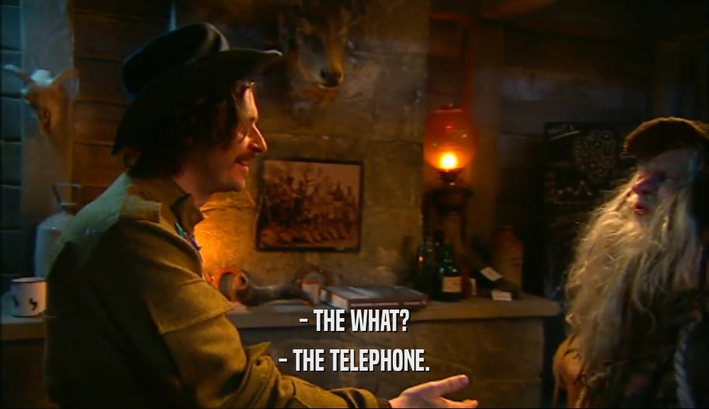 - THE WHAT? - THE TELEPHONE. 
