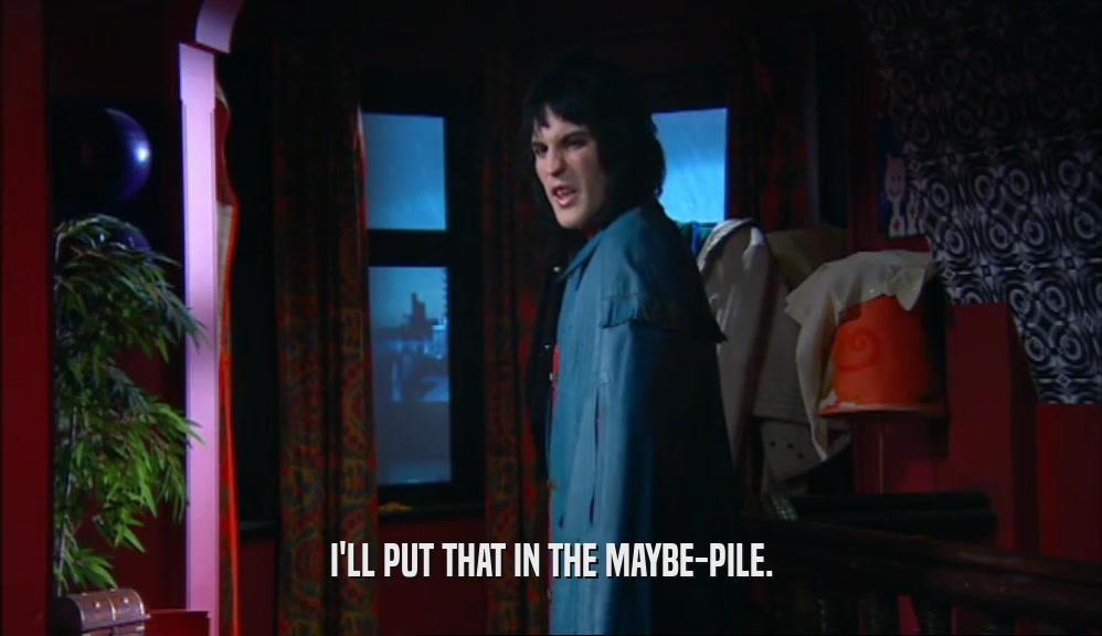 I'LL PUT THAT IN THE MAYBE-PILE.  