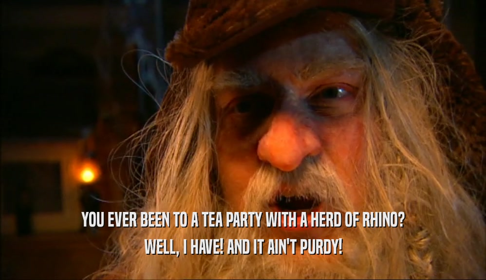 YOU EVER BEEN TO A TEA PARTY WITH A HERD OF RHINO? WELL, I HAVE! AND IT AIN'T PURDY! 